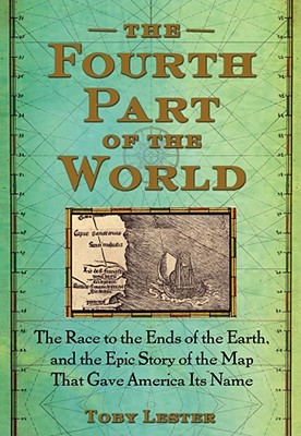 Fourth Part Of The World: The Race To The Ends Of The Earth, And The Epic Story Of The Map That Gave America Its Name