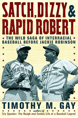Satch, Dizzy, and Rapid Robert: The Wild Saga of Interracial Baseball Before Jackie Robinson