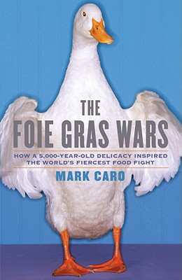Image for The Foie Gras Wars: How a 5,000-Year-Old Delicacy Inspired the World's Fiercest Food Fight