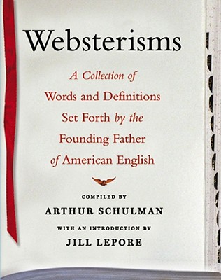 Websterisms: A Collection of Words and Definitions Set Forth by the Founding Father of American English