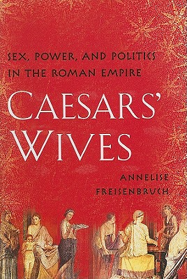 CAESARS' WIVES Sex, Power, and Politics in the Roman Empire