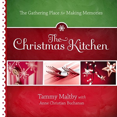Image for The Christmas Kitchen: The Gathering Place for Making Memories The Christmas Kitchen: The Gathering Place for Making Memories