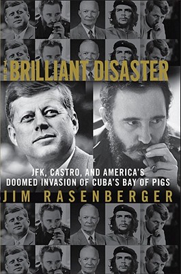The Brilliant Disaster: JFK, Castro, and America's Doomed Invasion of Cuba's Bay of Pigs