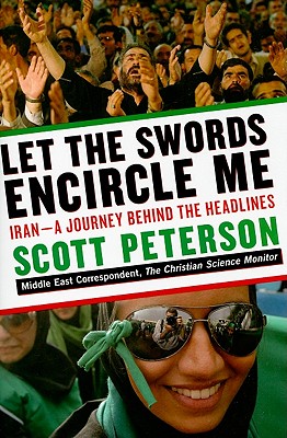 Let the Swords Encircle Me: Iran--A Journey Behind the Headlines