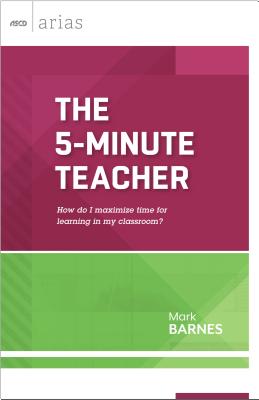 The 5-Minute Teacher: How do I maximize time for learning in my classroom (ASCD Arias)