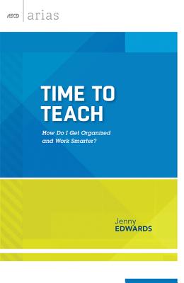 Time to Teach: How do I get organized and work smarter (ASCD Arias)
