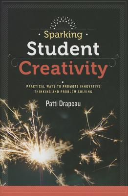 Sparking Student Creativity: Practical Ways to Promote Innovative Thinking and Problem Solving