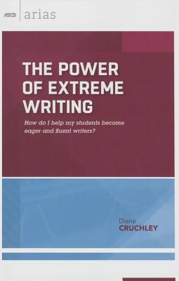 The Power of Extreme Writing: How do I help my students become eager and fluent writers (ASCD Arias)