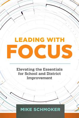 Leading with Focus: Elevating the Essentials for School and District Improvement