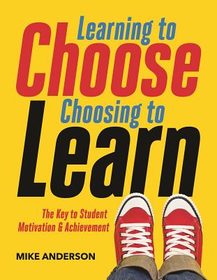 Image for Learning to Choose, Choosing to Learn: The Key to Student Motivation and Achievement