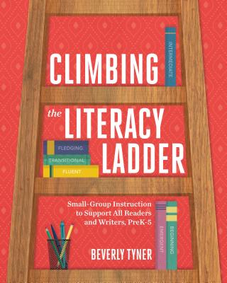Climbing the Literacy Ladder: Small-Group Instruction to Support All Readers and Writers, PreK-5