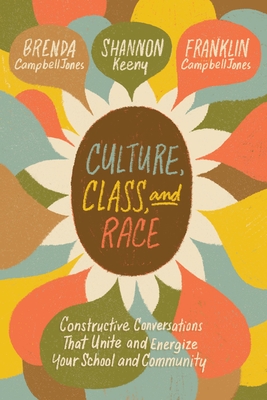 Image for Culture, Class, and Race: Constructive Conversations That Unite and Energize Your School and Community Culture, Class, and Race: Constructive Conversations That Unite and Energize Your School and Community