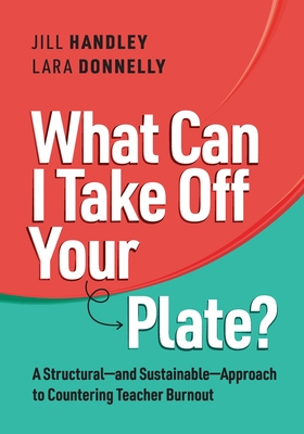 What Can I Take Off Your Plate: A Structuraland SustainableApproach to Countering Teacher Burnout