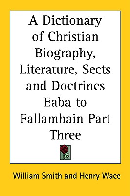 A Dictionary of Christian Biography, Literature, Sects and Doctrines Eaba to Fallamhain Part Three