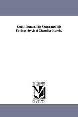 Uncle Remus, his songs and his sayings; by Joel Chandler Harris.