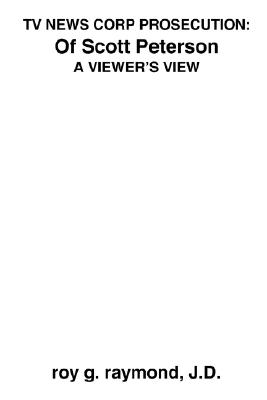 TV News Corp Prosecution: of Scott Peterson: A Viewer's View