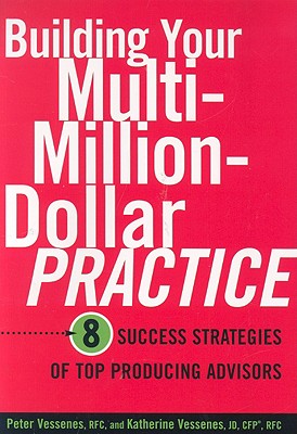 Building Your Multi-Million Dollar Practice: 8 Success Strategies of Top Producing Advisors