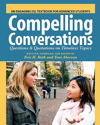 Compelling Conversations: Questions and Quotations on Timeless Topics- An Engaging ESL Textbook for Advanced Students