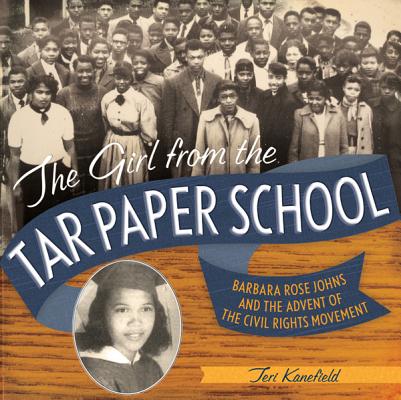 The Girl from the Tar Paper School: Barbara Rose Johns and the Advent of the Civil Rights Movement [Hardcover] Kanefield, Teri