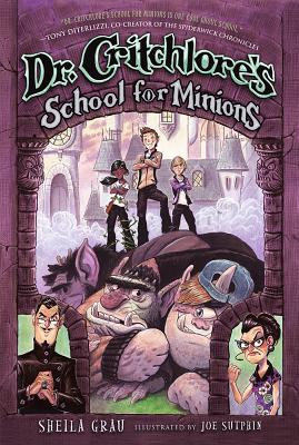 Dr. Critchlore's School for Minions: Book 1 Grau, Sheila and Sutphin, Joe