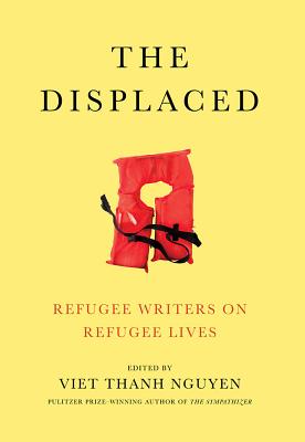 The Displaced: Refugee Writers on Refugee Lives [Hardcover] Nguyen, Viet