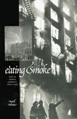 Image for Eating Smoke: Fire in Urban America, 1800-1950