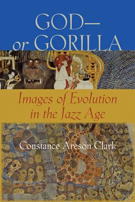 God-or Gorilla: Images of Evolution in the Jazz Age (Medicine, Science, and Religion in Historical Context)
