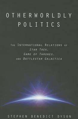 Otherworldly Politics: The International Relations of Star Trek, Game of Thrones, and Battlestar Galactica