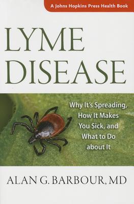 Lyme Disease: Why Its Spreading, How It Makes You Sick, and What to Do about It (A Johns Hopkins Press Health Book)