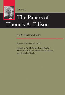 The Papers of Thomas A. Edison: New Beginnings, January 1885December 1887 (Volume 8)