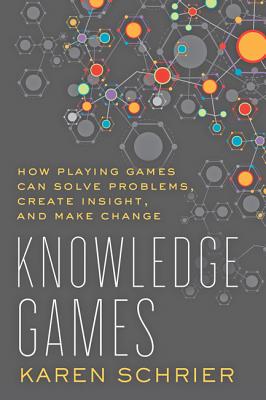Knowledge Games: How Playing Games Can Solve Problems, Create Insight, and Make Change (Tech.edu: A Hopkins Series on Education and Technology)