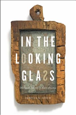 In the Looking Glass: Mirrors and Identity in Early America