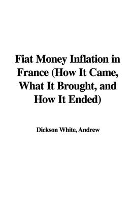 Fiat Money Inflation in France, How It Came, What It Brought, And How It Ended