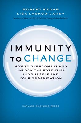 Immunity to Change: How to Overcome It and Unlock the Potential in Yourself and Your Organization