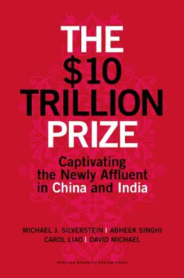 THE $10 TRILLION PRIZE: Captivating the Newly Affluent in China and India