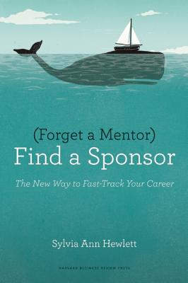 Image for Forget a Mentor, Find a Sponsor: The New Way to Fast-Track Your Career