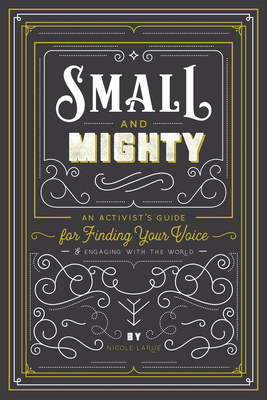 Small and Mighty: An Activist's Guide for Finding Your Voice & Engaging with the World