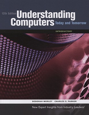 Understanding Computers: Today and Tomorrow, 12th Edition Introductory
