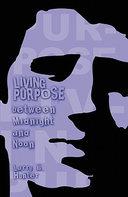Living Purpose: Between Midnight And Noon Hunter, Larry B.