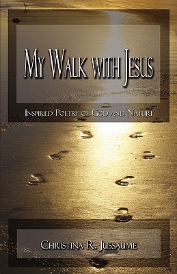 My Walk With Jesus: Inspired Poetry of God and Nature