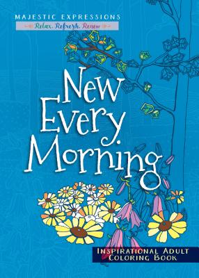 New Every Morning: Inspirational Adult Coloring Book (Majestic Expressions)