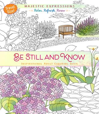 Be Still and Know: Inspirational Adult Coloring Book (Travel Size!) (Majestic Expressions)