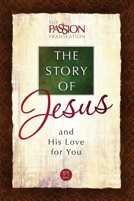 The Story of Jesus and His Love for You (The Passion Translation) (Paperback) A Heartfelt Translation on The Story of Jesus, Perfect Gift for Friends, Family, Birthdays, Holidays, and More.