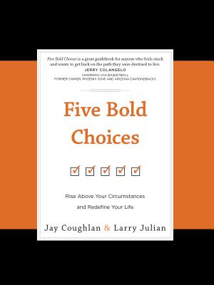 Five Bold Choices: Rise Above Your Circumstances and Redefine Your Life