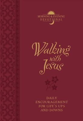 Walking with Jesus (Morning & Evening Devotional): Praise and Prayers for Lifes Ups and Downs (Morning & Evening Devotionals)