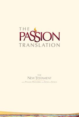Passion Translation New Testament (Ivory): With Psalms, Proverbs, and Song of Songs