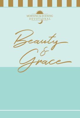 Beauty & Grace: A Morning & Evening Devotional