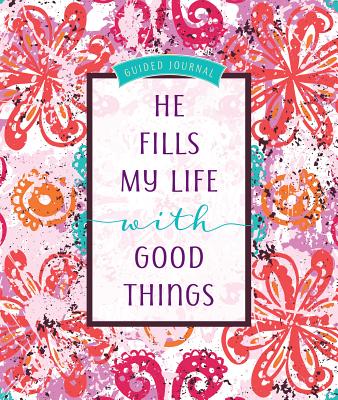 Image for He Fills My Life with Good Things: Guided journal He Fills My Life with Good Things: Guided journal