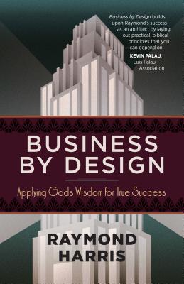 Business by Design: Applying Gods Wisdom for True Success