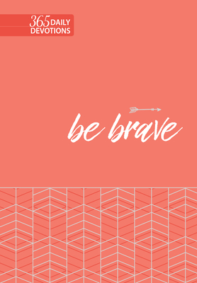 Be Brave: 365 Daily Devotions (Faux Leather) Motivating Devotions to Help Find Courage and Strength, Perfect Gift for Birthdays, Holidays, and More